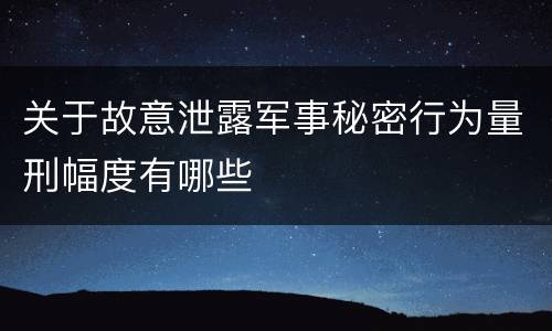 关于故意泄露军事秘密行为量刑幅度有哪些