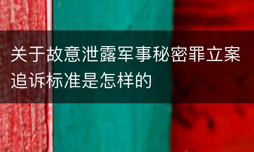 关于故意泄露军事秘密罪立案追诉标准是怎样的