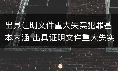 出具证明文件重大失实犯罪基本内涵 出具证明文件重大失实罪构成要件