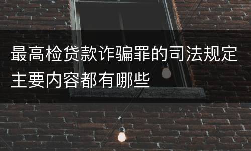 最高检贷款诈骗罪的司法规定主要内容都有哪些