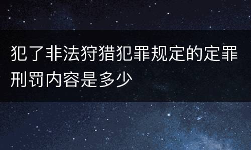 犯了非法狩猎犯罪规定的定罪刑罚内容是多少
