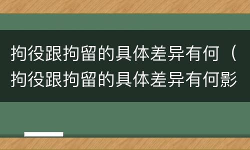 拘役跟拘留的具体差异有何（拘役跟拘留的具体差异有何影响）