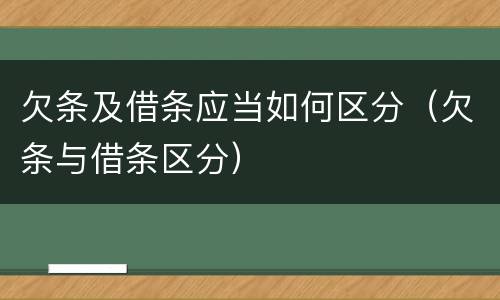 欠条及借条应当如何区分（欠条与借条区分）