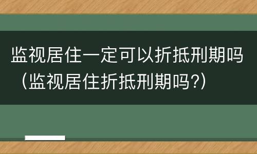 监视居住一定可以折抵刑期吗（监视居住折抵刑期吗?）