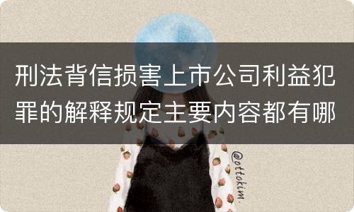 刑法背信损害上市公司利益犯罪的解释规定主要内容都有哪些
