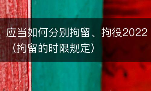 应当如何分别拘留、拘役2022（拘留的时限规定）