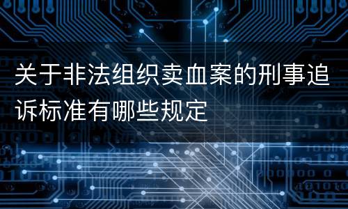 关于非法组织卖血案的刑事追诉标准有哪些规定