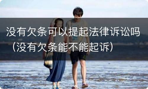 没有欠条可以提起法律诉讼吗（没有欠条能不能起诉）