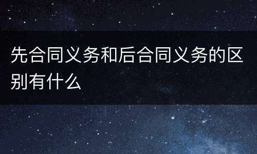 先合同义务和后合同义务的区别有什么