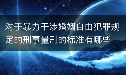 对于暴力干涉婚姻自由犯罪规定的刑事量刑的标准有哪些