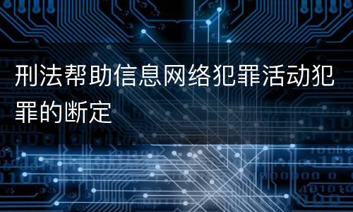 刑法帮助信息网络犯罪活动犯罪的断定