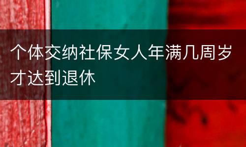 个体交纳社保女人年满几周岁才达到退休