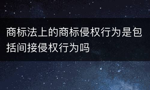 商标法上的商标侵权行为是包括间接侵权行为吗