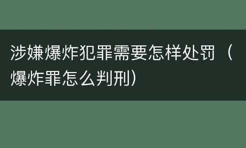 涉嫌爆炸犯罪需要怎样处罚（爆炸罪怎么判刑）