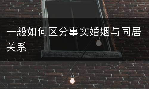 一般如何区分事实婚姻与同居关系