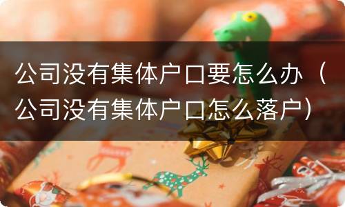 公司没有集体户口要怎么办（公司没有集体户口怎么落户）