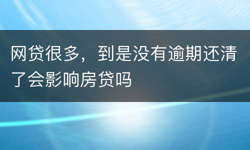 网贷很多，到是没有逾期还清了会影响房贷吗
