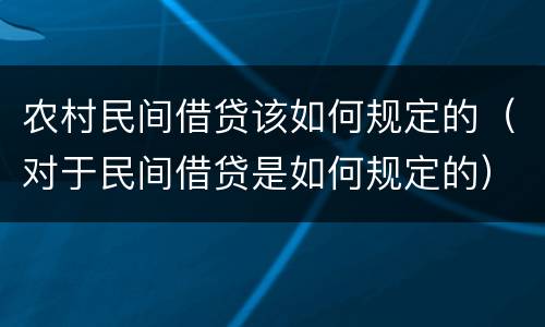 农村民间借贷该如何规定的（对于民间借贷是如何规定的）
