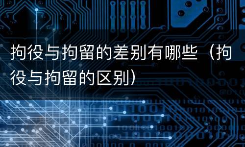 拘役与拘留的差别有哪些（拘役与拘留的区别）