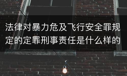法律对暴力危及飞行安全罪规定的定罪刑事责任是什么样的