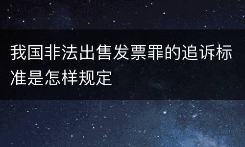 我国非法出售发票罪的追诉标准是怎样规定