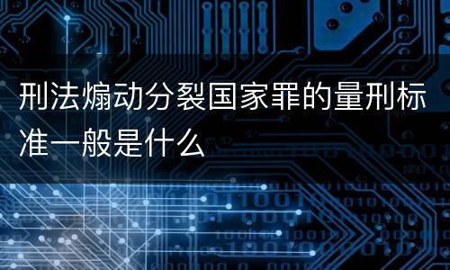 刑法煽动分裂国家罪的量刑标准一般是什么