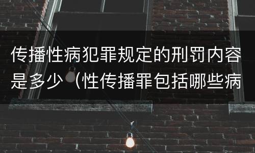 传播性病犯罪规定的刑罚内容是多少（性传播罪包括哪些病）