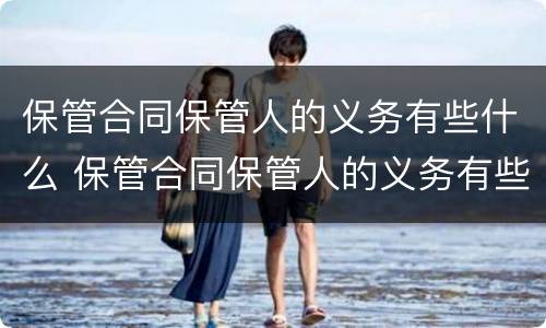 保管合同保管人的义务有些什么 保管合同保管人的义务有些什么