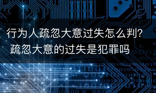 行为人疏忽大意过失怎么判？ 疏忽大意的过失是犯罪吗