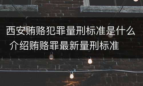 西安贿赂犯罪量刑标准是什么 介绍贿赂罪最新量刑标准