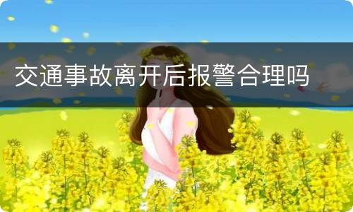 交通事故离开后报警合理吗