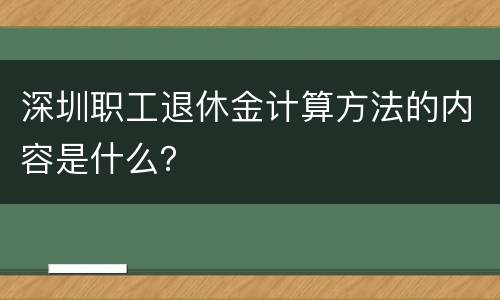 深圳职工退休金计算方法的内容是什么？