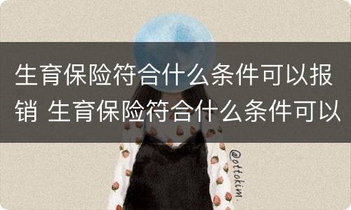 生育保险符合什么条件可以报销 生育保险符合什么条件可以报销医疗费