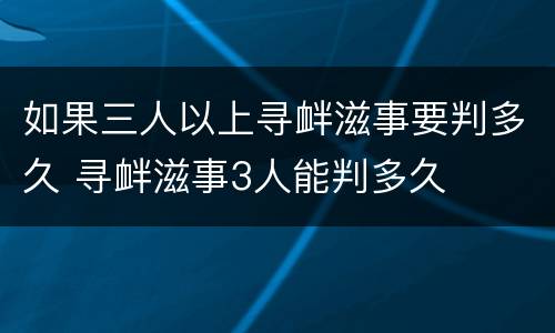 如果三人以上寻衅滋事要判多久 寻衅滋事3人能判多久