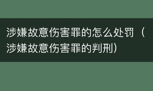 涉嫌故意伤害罪的怎么处罚（涉嫌故意伤害罪的判刑）