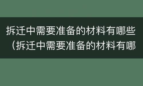 拆迁中需要准备的材料有哪些（拆迁中需要准备的材料有哪些东西）