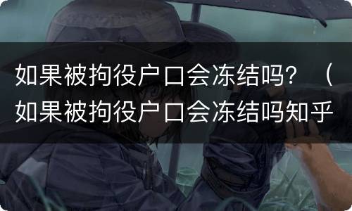 如果被拘役户口会冻结吗？（如果被拘役户口会冻结吗知乎）