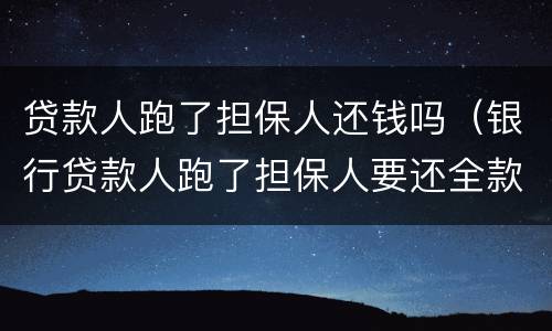 贷款人跑了担保人还钱吗（银行贷款人跑了担保人要还全款吗）