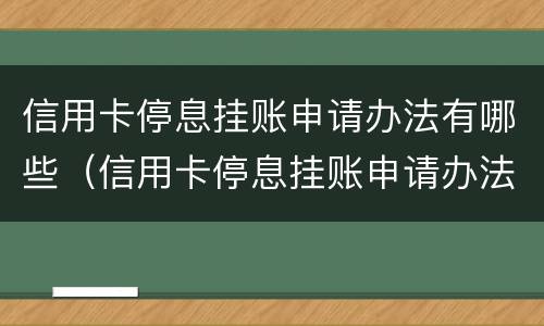 信用卡停息挂账申请办法有哪些（信用卡停息挂账申请办法有哪些条件）