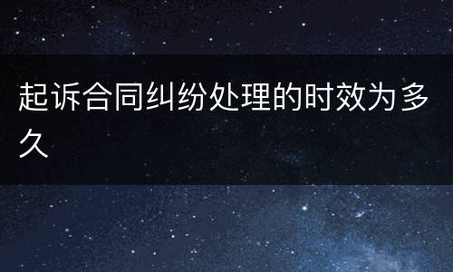 起诉合同纠纷处理的时效为多久
