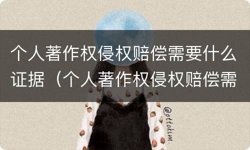 个人著作权侵权赔偿需要什么证据（个人著作权侵权赔偿需要什么证据材料）