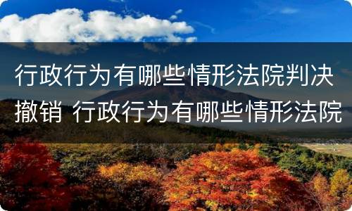 行政行为有哪些情形法院判决撤销 行政行为有哪些情形法院判决撤销案件