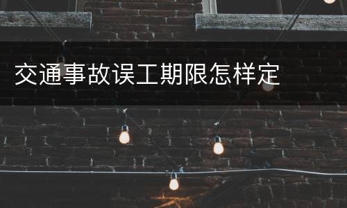 交通事故误工期限怎样定
