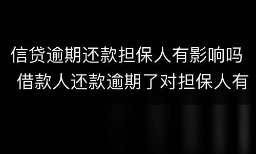 信贷逾期还款担保人有影响吗 借款人还款逾期了对担保人有什么影响