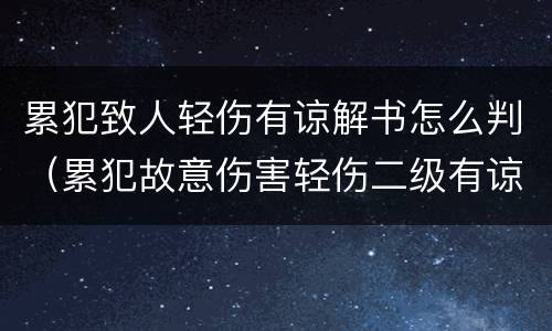 累犯致人轻伤有谅解书怎么判（累犯故意伤害轻伤二级有谅解书会怎么判）
