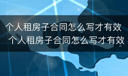 个人租房子合同怎么写才有效 个人租房子合同怎么写才有效呢