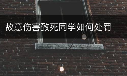 故意伤害致死同学如何处罚