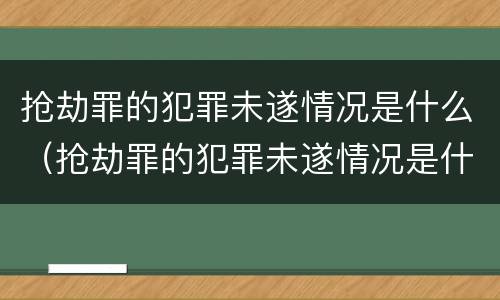 抢劫罪的犯罪未遂情况是什么（抢劫罪的犯罪未遂情况是什么意思）