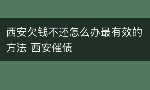 西安欠钱不还怎么办最有效的方法 西安催债