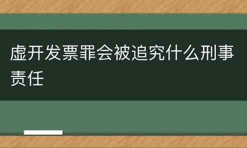 虚开发票罪会被追究什么刑事责任